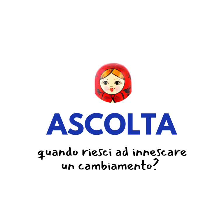 ASCOLTA: quando riesci ad innescare un cambiamento?