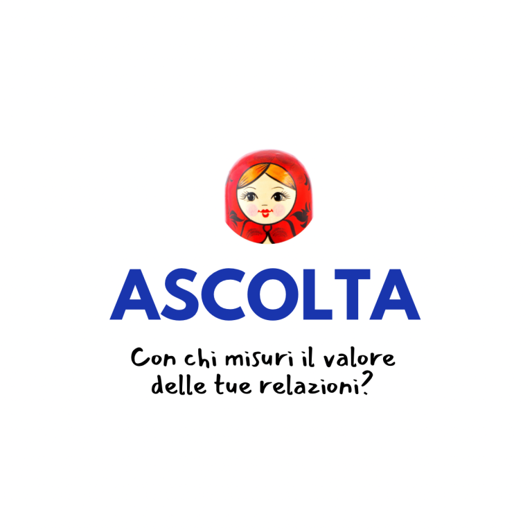 ASCOLTA: con chi misuri il valore delle tue relazioni?